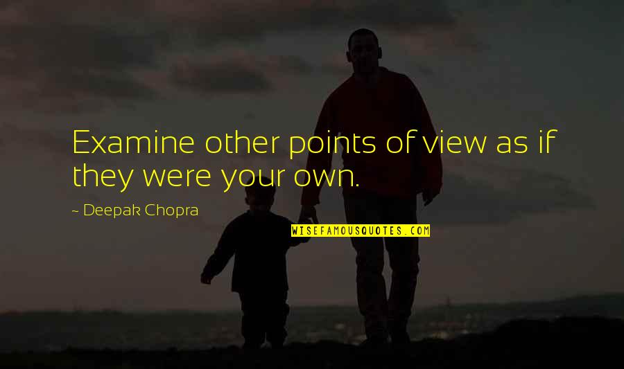 Paroi Thoracique Quotes By Deepak Chopra: Examine other points of view as if they Paroi Thoracique Quotes By Deepak Chopra: Examine other points of view as if they