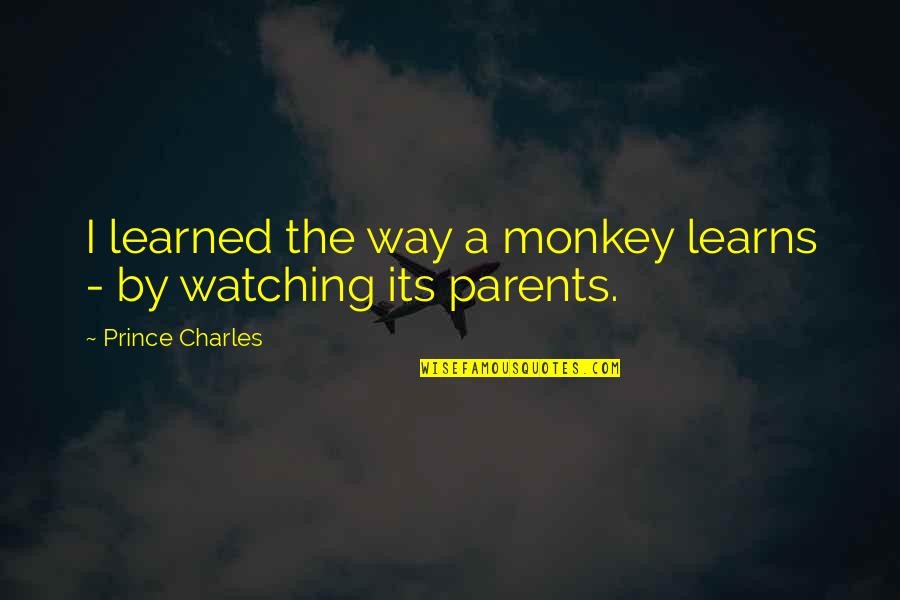 Parol Evidence Rule Quotes By Prince Charles: I learned the way a monkey learns - Parol Evidence Rule Quotes By Prince Charles: I learned the way a monkey learns -