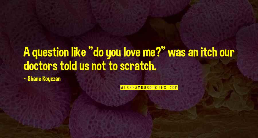 Parola Del Quotes By Shane Koyczan: A question like "do you love me?" was