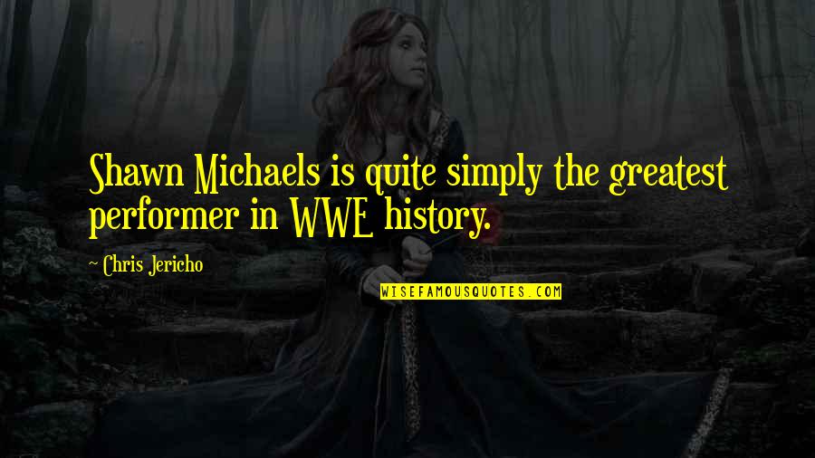 Paroled Manson Quotes By Chris Jericho: Shawn Michaels is quite simply the greatest performer
