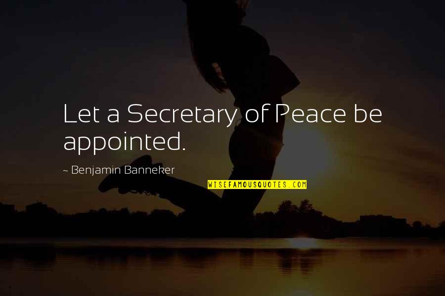 Parolee Quotes By Benjamin Banneker: Let a Secretary of Peace be appointed.