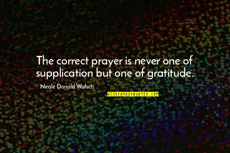 Parolee Quotes By Neale Donald Walsch: The correct prayer is never one of supplication