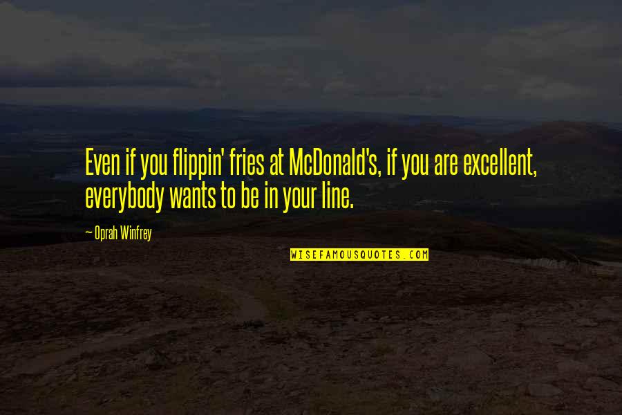 Parolee Quotes By Oprah Winfrey: Even if you flippin' fries at McDonald's, if