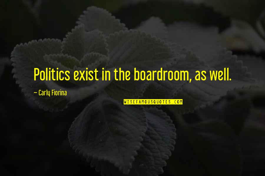 Parolees 2 Quotes By Carly Fiorina: Politics exist in the boardroom, as well. Parolees 2 Quotes By Carly Fiorina: Politics exist in the boardroom, as well.
