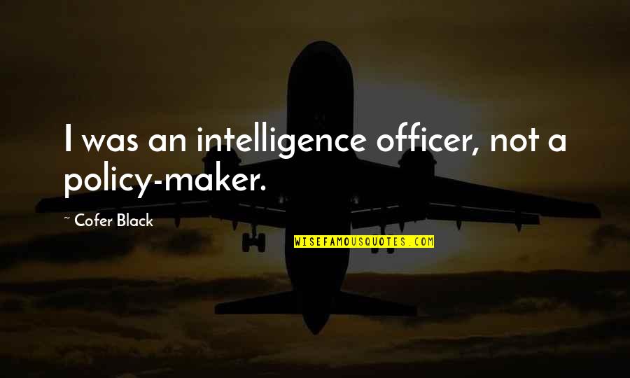 Parolees 2 Quotes By Cofer Black: I was an intelligence officer, not a policy-maker.
