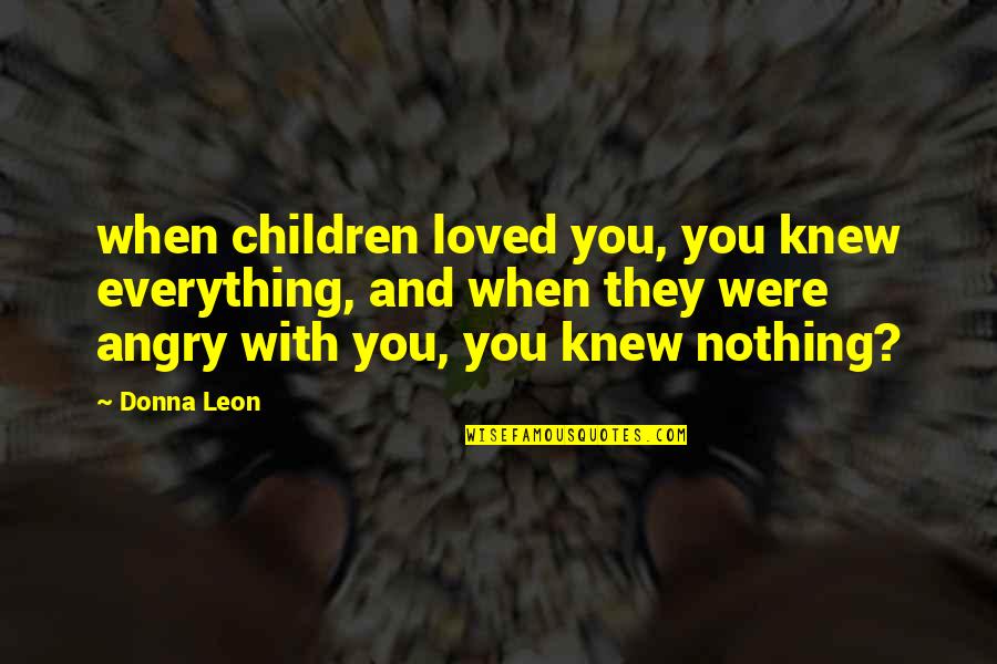 Parolees In Il Quotes By Donna Leon: when children loved you, you knew everything, and Parolees In Il Quotes By Donna Leon: when children loved you, you knew everything, and