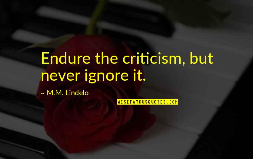 Parolees Quotes By M.M. Lindelo: Endure the criticism, but never ignore it.