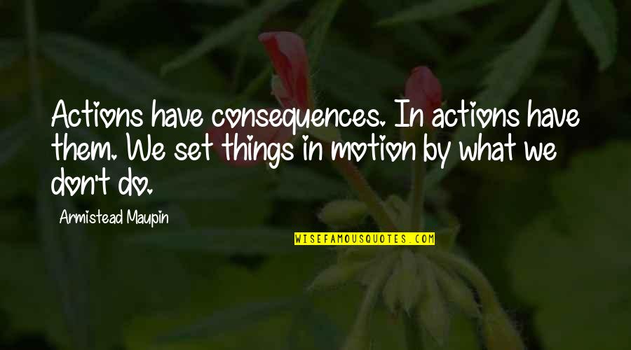 Paroles De Chansons Quotes By Armistead Maupin: Actions have consequences. In actions have them. We Paroles De Chansons Quotes By Armistead Maupin: Actions have consequences. In actions have them. We