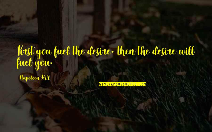 Paroles Quotes By Napoleon Hill: First you fuel the desire, then the desire
