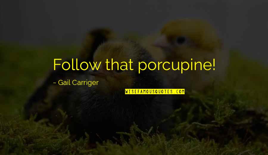 Parolis Dadeba Quotes By Gail Carriger: Follow that porcupine!