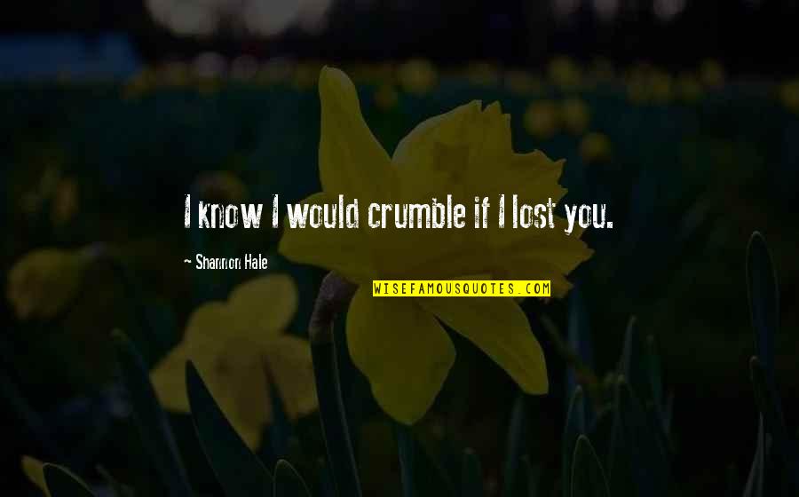 Parolis Gauqmeba Quotes By Shannon Hale: I know I would crumble if I lost Parolis Gauqmeba Quotes By Shannon Hale: I know I would crumble if I lost