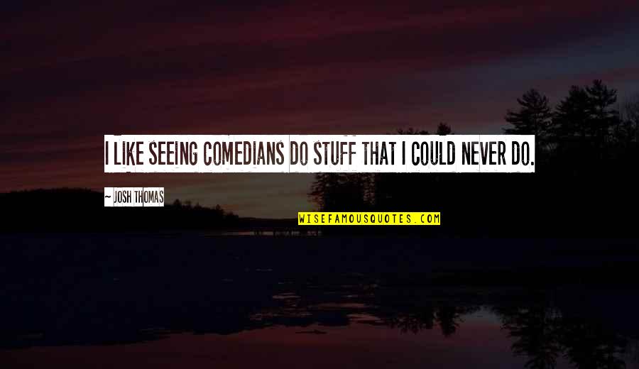 Parolis Shecvla Quotes By Josh Thomas: I like seeing comedians do stuff that I