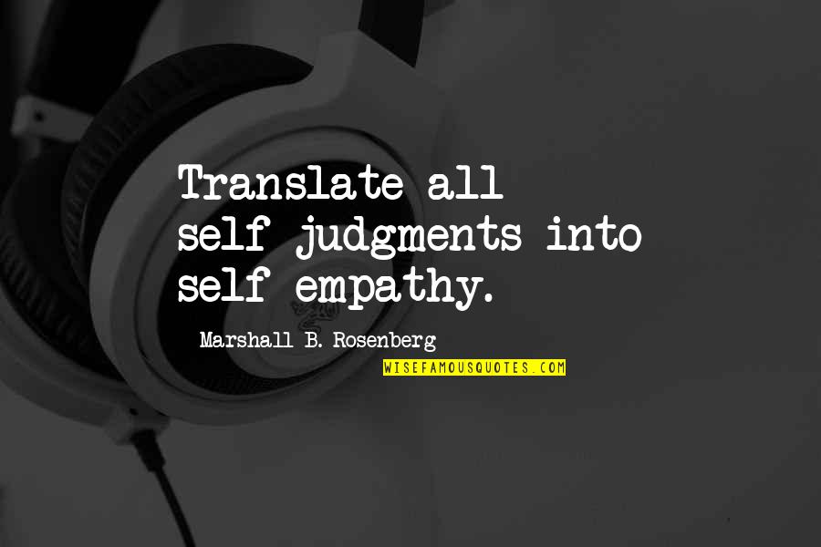 Parolis Shecvla Quotes By Marshall B. Rosenberg: Translate all self-judgments into self-empathy. Parolis Shecvla Quotes By Marshall B. Rosenberg: Translate all self-judgments into self-empathy.