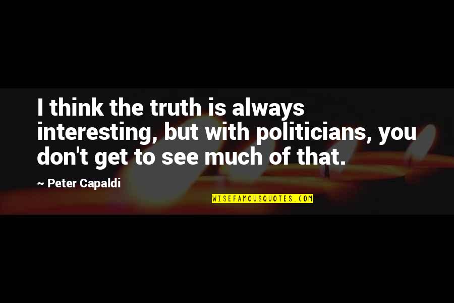 Parolis Shecvla Quotes By Peter Capaldi: I think the truth is always interesting, but