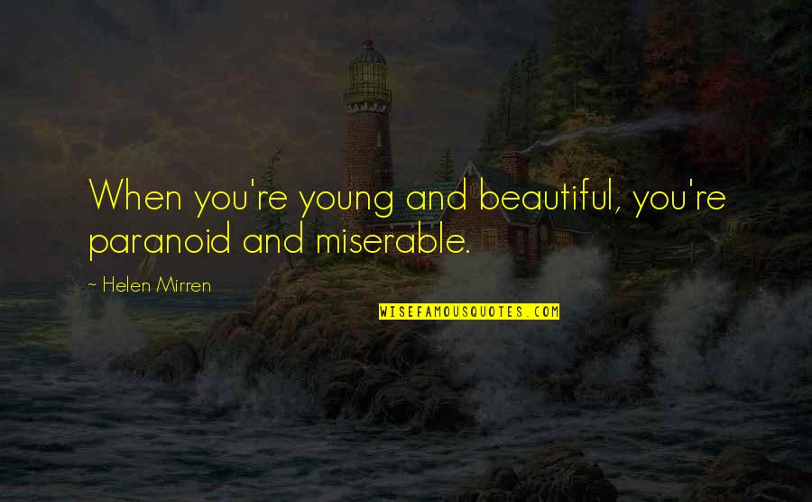 Paronish William Quotes By Helen Mirren: When you're young and beautiful, you're paranoid and