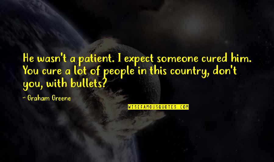 Paronyan Tatron Quotes By Graham Greene: He wasn't a patient. I expect someone cured