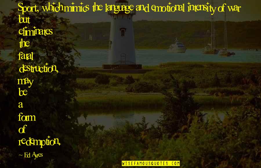 Paroquia De Cascais Quotes By Ed Ayres: Sport, which mimics the language and emotional intensity Paroquia De Cascais Quotes By Ed Ayres: Sport, which mimics the language and emotional intensity