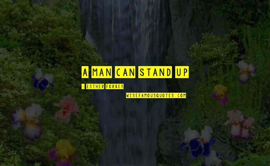 Paroquia De Cascais Quotes By Esther Forbes: A man can stand up Paroquia De Cascais Quotes By Esther Forbes: A man can stand up