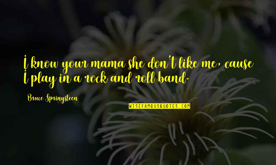 Parotids Quotes By Bruce Springsteen: I know your mama she don't like me,