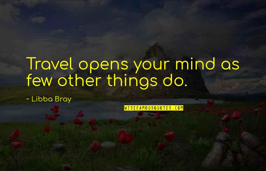 Parotids Quotes By Libba Bray: Travel opens your mind as few other things