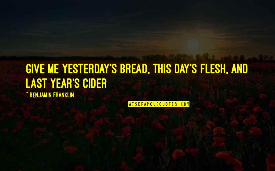 Parousiaste Quotes By Benjamin Franklin: Give me yesterday's bread, this day's flesh, and