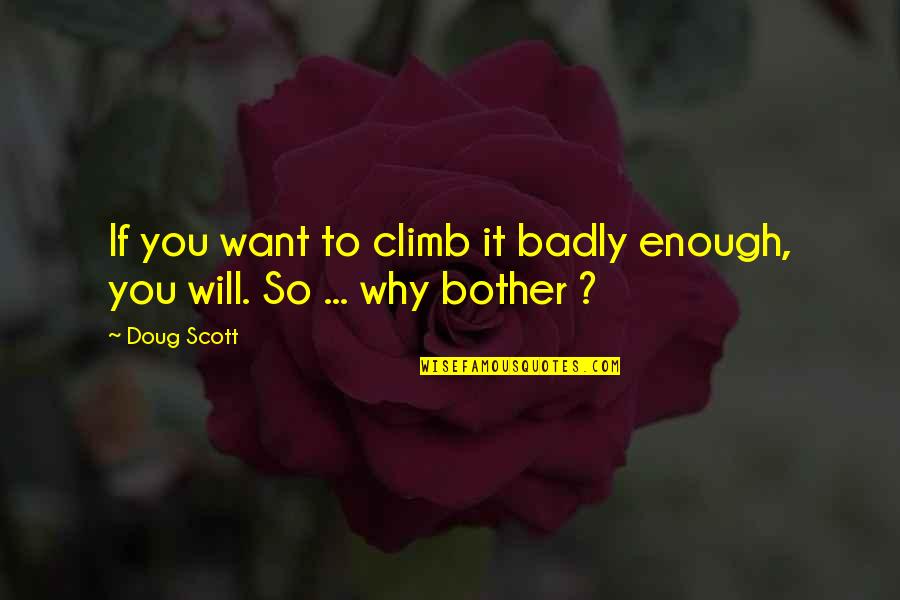 Paroxysmal Quotes By Doug Scott: If you want to climb it badly enough,
