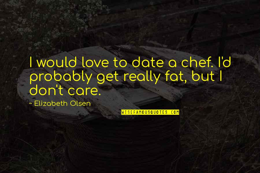 Paroxysmal Quotes By Elizabeth Olsen: I would love to date a chef. I'd