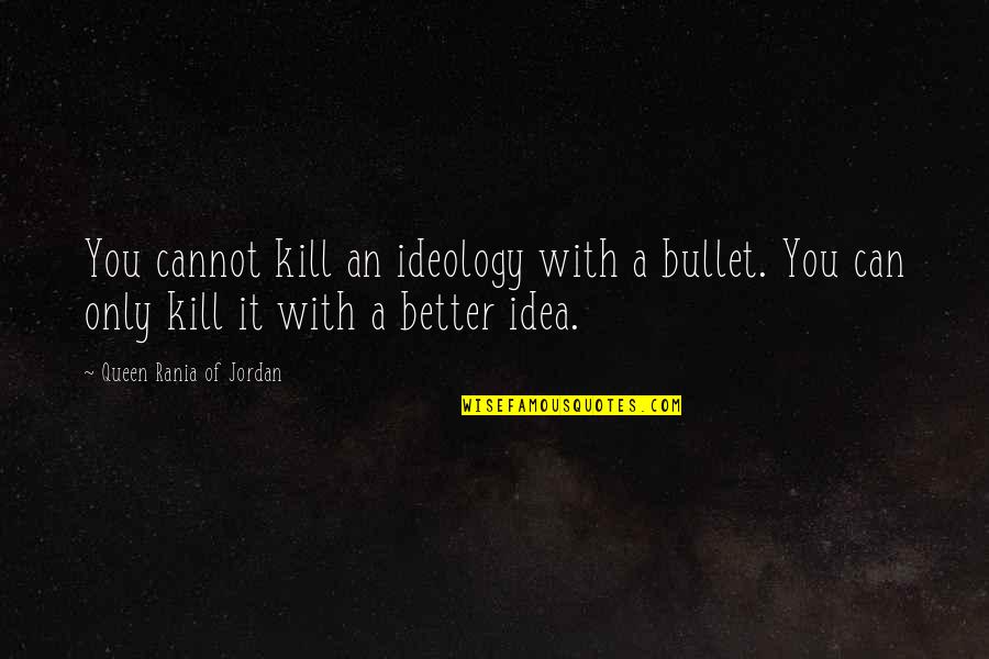 Paroxysmal Quotes By Queen Rania Of Jordan: You cannot kill an ideology with a bullet.