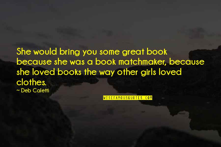 Parp Quotes By Deb Caletti: She would bring you some great book because Parp Quotes By Deb Caletti: She would bring you some great book because