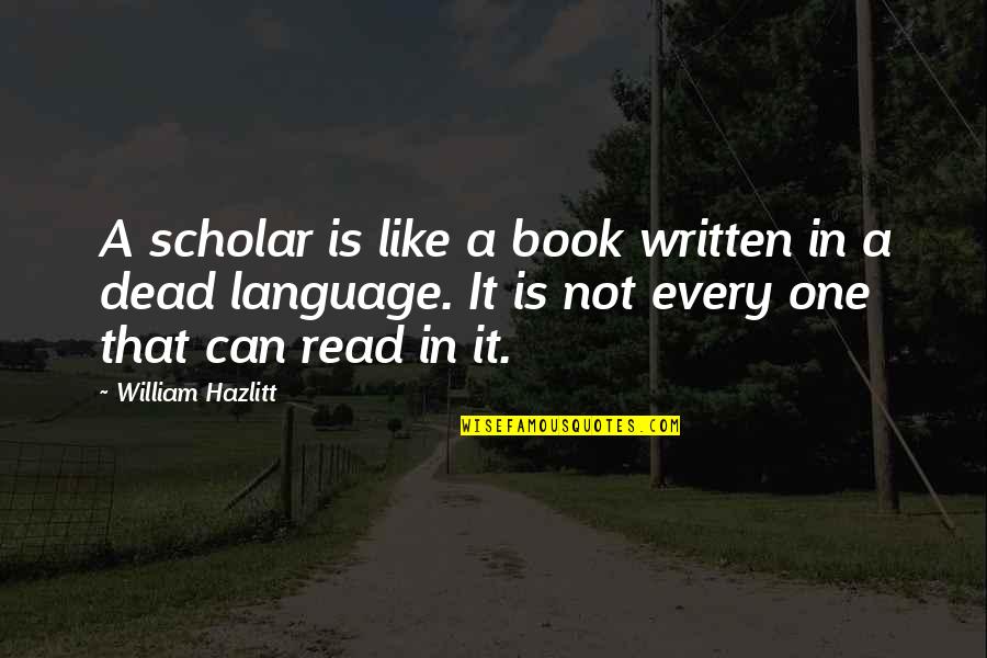 Parpadean Todas Quotes By William Hazlitt: A scholar is like a book written in Parpadean Todas Quotes By William Hazlitt: A scholar is like a book written in