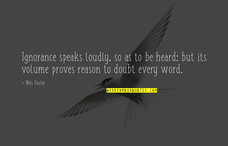 Parpadear Quotes By Wes Fesler: Ignorance speaks loudly, so as to be heard; Parpadear Quotes By Wes Fesler: Ignorance speaks loudly, so as to be heard;