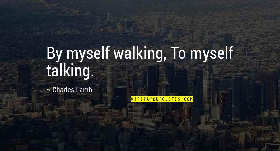 Parpartuni Quotes By Charles Lamb: By myself walking, To myself talking.