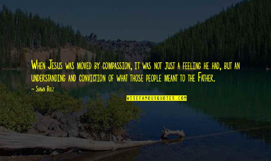 Parque Quotes By Shawn Bolz: When Jesus was moved by compassion, it was