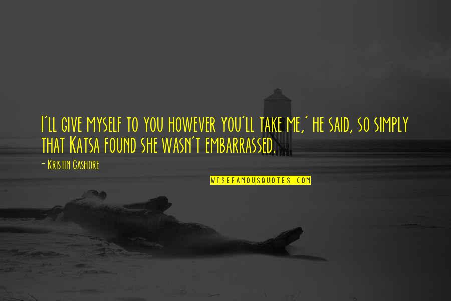 Parques Tematicos Quotes By Kristin Cashore: I'll give myself to you however you'll take Parques Tematicos Quotes By Kristin Cashore: I'll give myself to you however you'll take