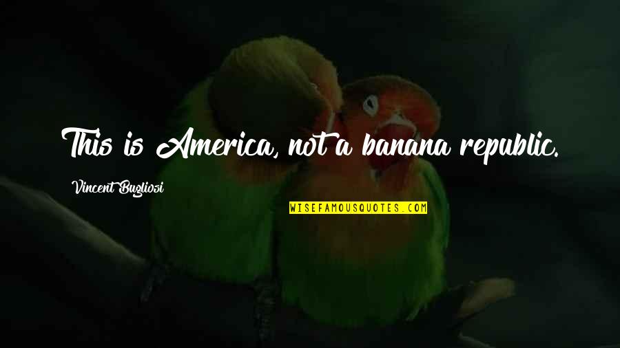 Parquet Courts Quotes By Vincent Bugliosi: This is America, not a banana republic. Parquet Courts Quotes By Vincent Bugliosi: This is America, not a banana republic.