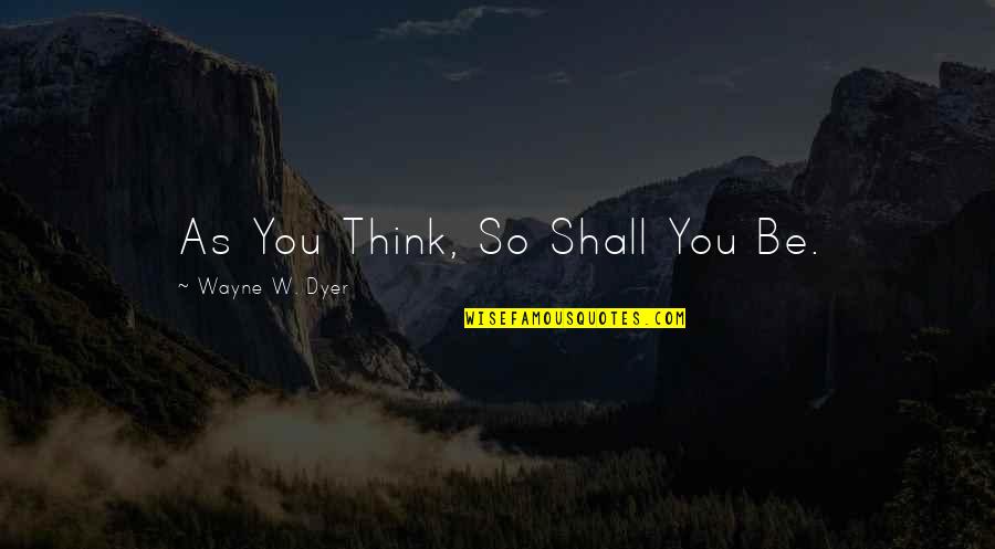 Parquet Courts Quotes By Wayne W. Dyer: As You Think, So Shall You Be. Parquet Courts Quotes By Wayne W. Dyer: As You Think, So Shall You Be.