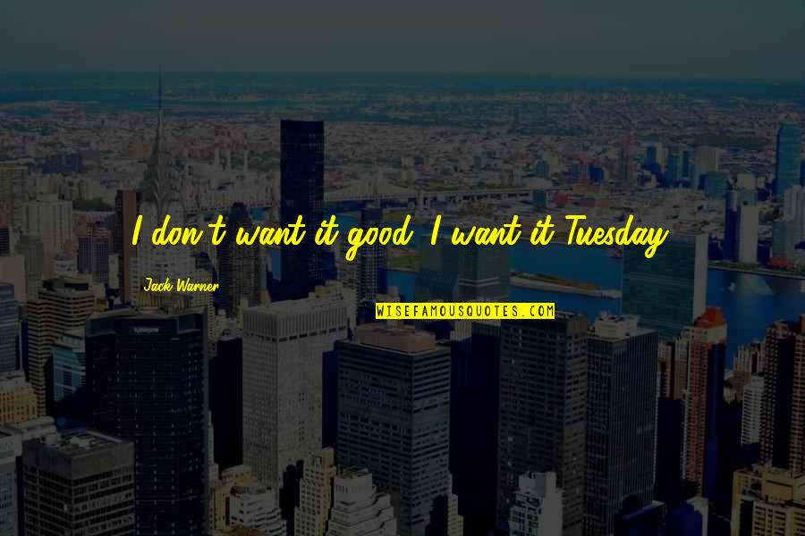 Parquette Grand Quotes By Jack Warner: I don't want it good. I want it Parquette Grand Quotes By Jack Warner: I don't want it good. I want it