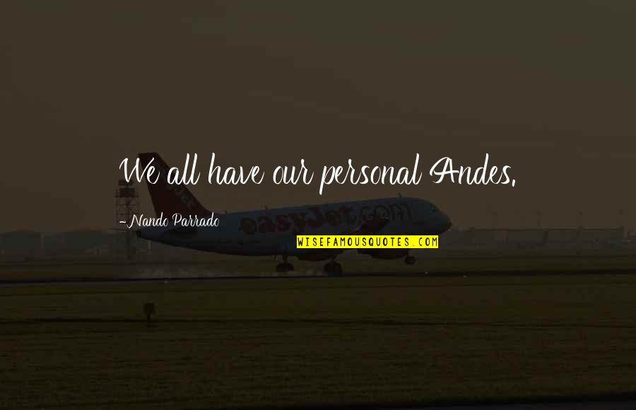 Parrado Quotes By Nando Parrado: We all have our personal Andes. Parrado Quotes By Nando Parrado: We all have our personal Andes.