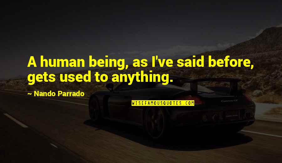 Parrado Quotes By Nando Parrado: A human being, as I've said before, gets Parrado Quotes By Nando Parrado: A human being, as I've said before, gets