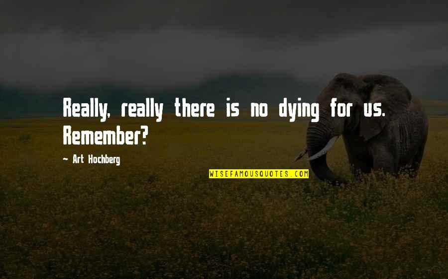 Parraga Con Quotes By Art Hochberg: Really, really there is no dying for us. Parraga Con Quotes By Art Hochberg: Really, really there is no dying for us.