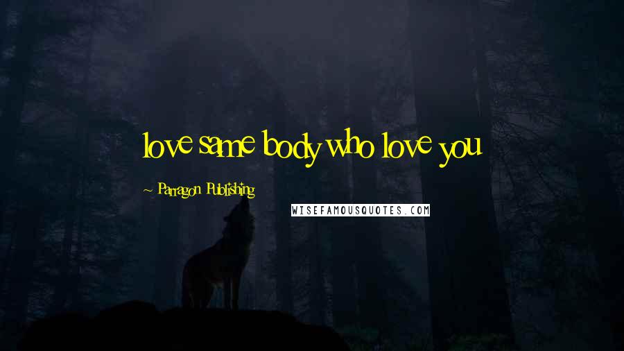 Parragon Publishing quotes: love same body who love you