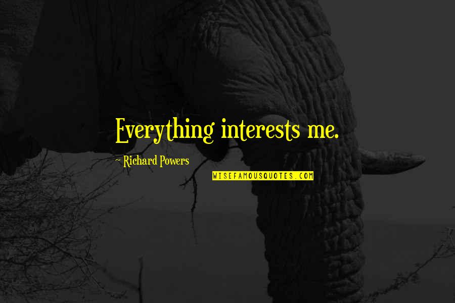Parrain Quotes By Richard Powers: Everything interests me. Parrain Quotes By Richard Powers: Everything interests me.