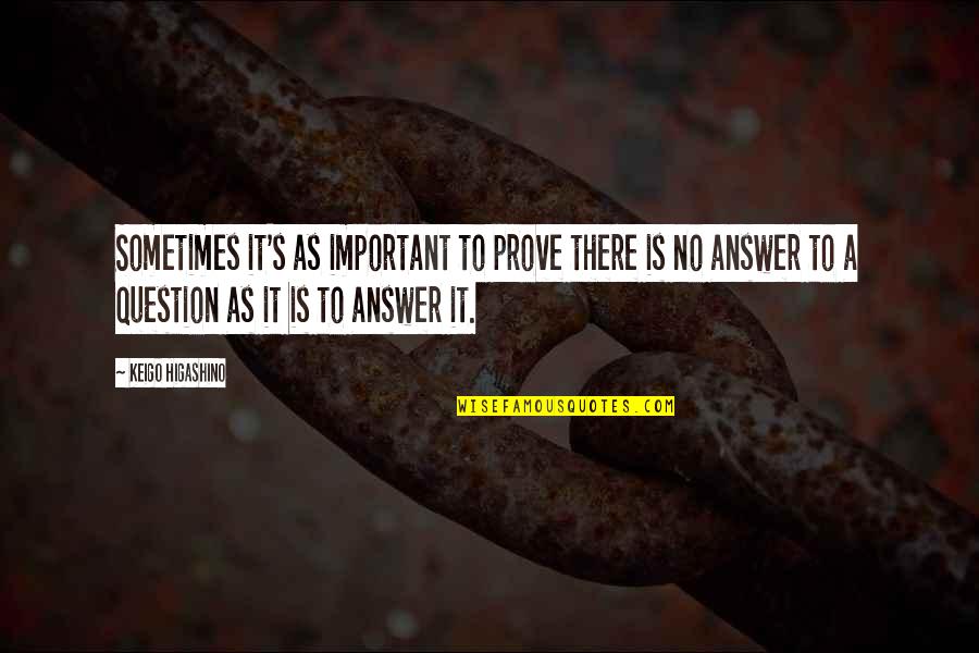Parrales De Chorunga Quotes By Keigo Higashino: Sometimes it's as important to prove there is Parrales De Chorunga Quotes By Keigo Higashino: Sometimes it's as important to prove there is