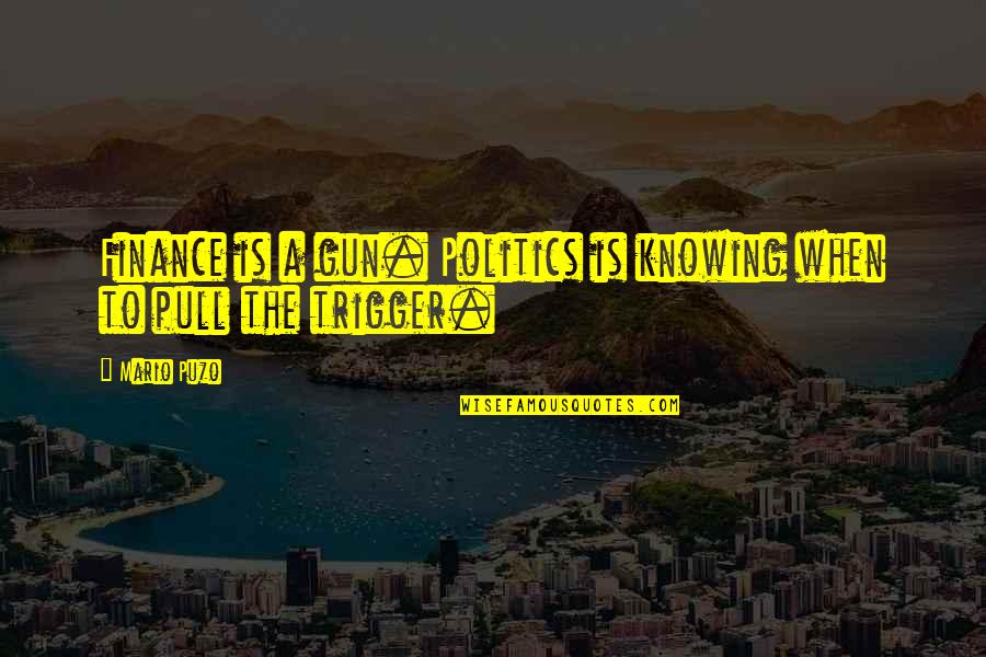 Parramatta Leagues Quotes By Mario Puzo: Finance is a gun. Politics is knowing when