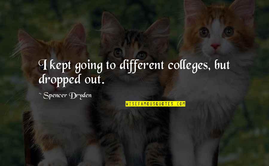 Parramon Studios Quotes By Spencer Dryden: I kept going to different colleges, but dropped Parramon Studios Quotes By Spencer Dryden: I kept going to different colleges, but dropped