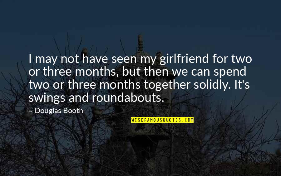 Parrano Cheese Quotes By Douglas Booth: I may not have seen my girlfriend for Parrano Cheese Quotes By Douglas Booth: I may not have seen my girlfriend for