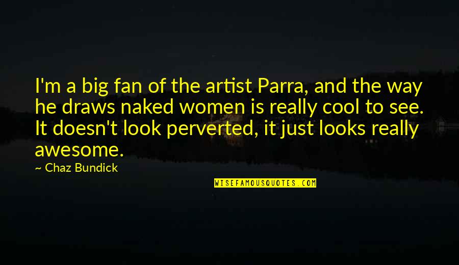 Parra's Quotes By Chaz Bundick: I'm a big fan of the artist Parra,