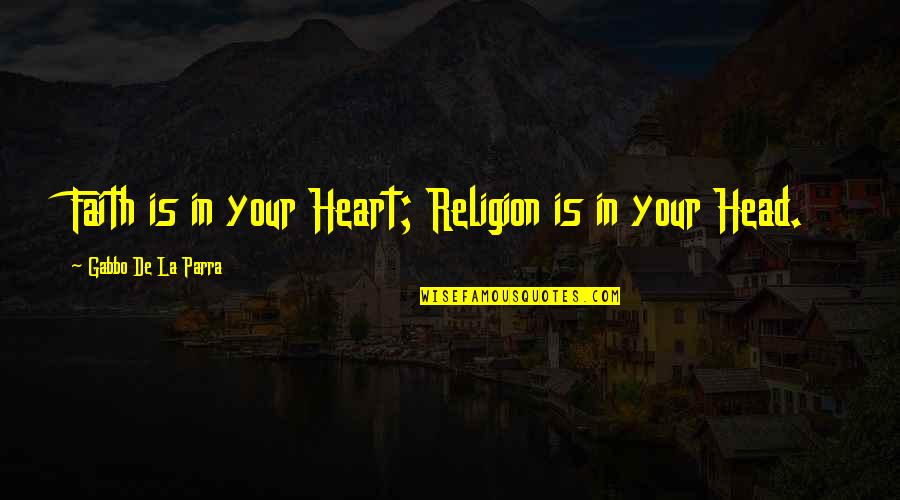 Parra's Quotes By Gabbo De La Parra: Faith is in your Heart; Religion is in