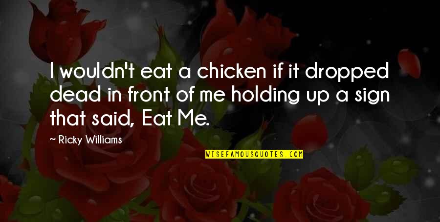 Parravano Concrete Quotes By Ricky Williams: I wouldn't eat a chicken if it dropped Parravano Concrete Quotes By Ricky Williams: I wouldn't eat a chicken if it dropped