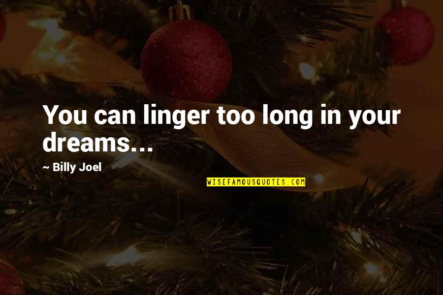 Parravano Witten Quotes By Billy Joel: You can linger too long in your dreams... Parravano Witten Quotes By Billy Joel: You can linger too long in your dreams...